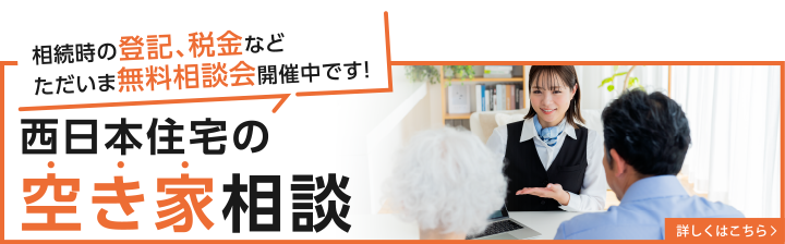 西日本住宅の空き家相談。相続時の登記、税金などただいま無料相談会開催中です！