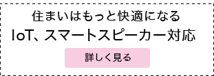 住まいはもっと快適になる。IoT、スマートスピーカー対応