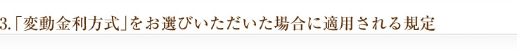 変動金利方式をお選びいただいた場合に適用される規定